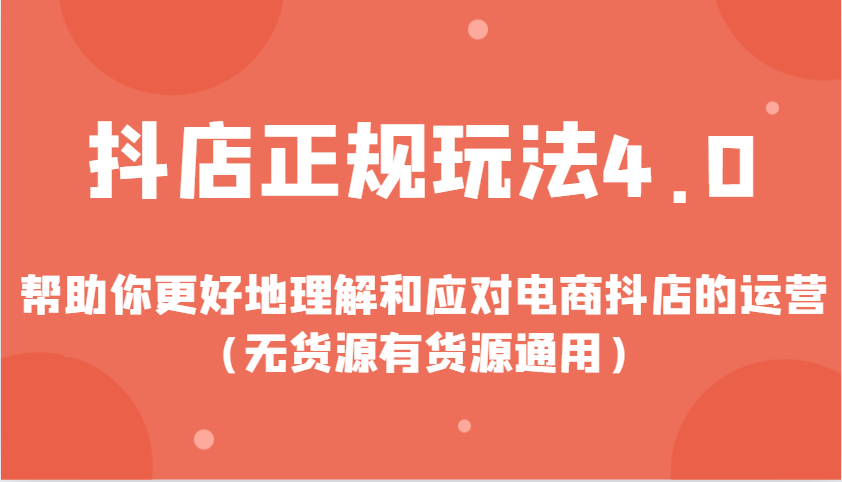 抖店正规玩法4.0，帮助你更好地理解和应对电商抖店的运营（无货源有货源通用）-必智轻创社