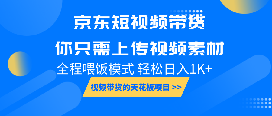 京东短视频带货， 你只需上传视频素材轻松日入1000+， 小白宝妈轻松上手-必智轻创社