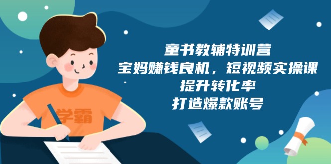 童书教辅特训营，宝妈赚钱良机，短视频实操课，提升转化率，打造爆款账号-必智轻创社