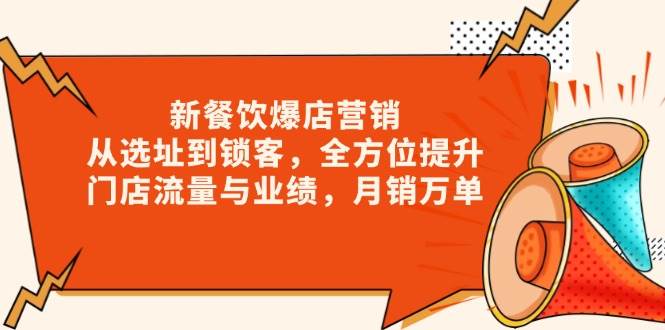 新餐饮爆店营销，从选址到锁客，全方位提升门店流量与业绩，月销万单-必智轻创社