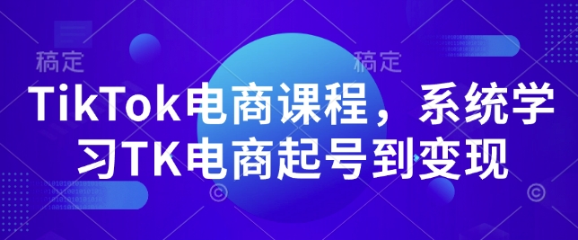 TikTok电商课程，​系统学习TK电商起号到变现-必智轻创社