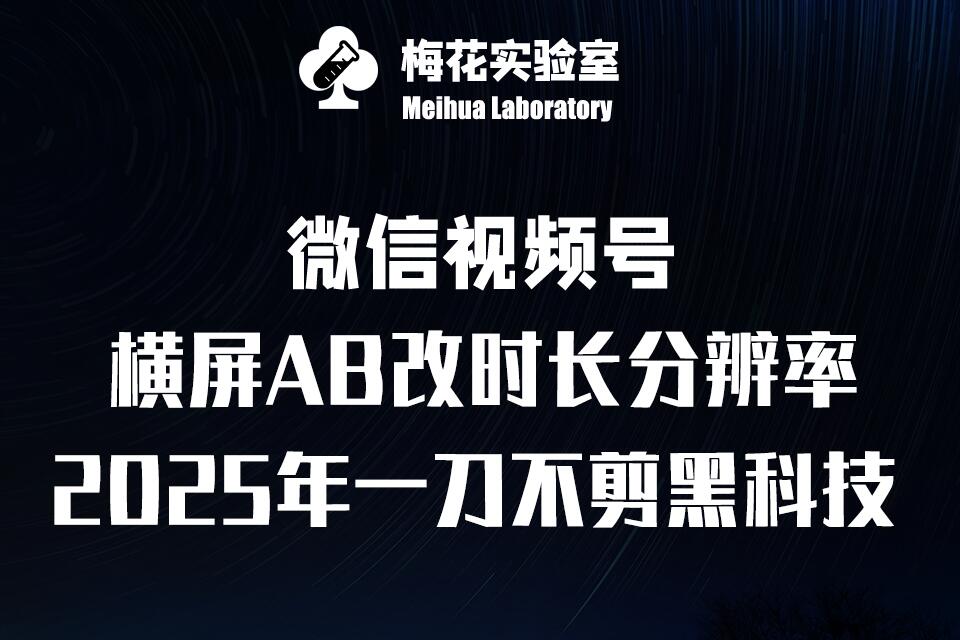 梅花实验室2025视频号最新一刀不剪黑科技，宽屏AB画中画+随机时长+帧率融合玩法-必智轻创社