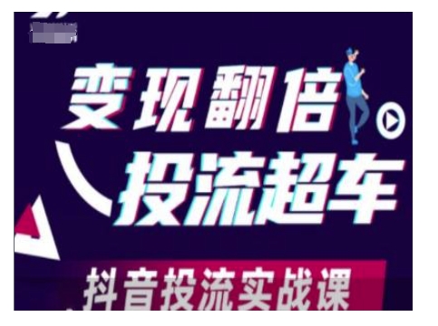 变现翻倍投流超车，抖音投流实战课-必智轻创社