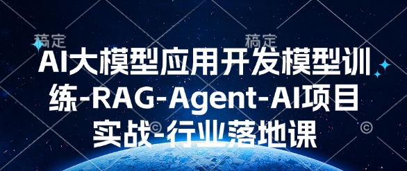 AI大模型应用开发​模型训练-RAG-Agent-AI项目实战-行业落地课-必智轻创社