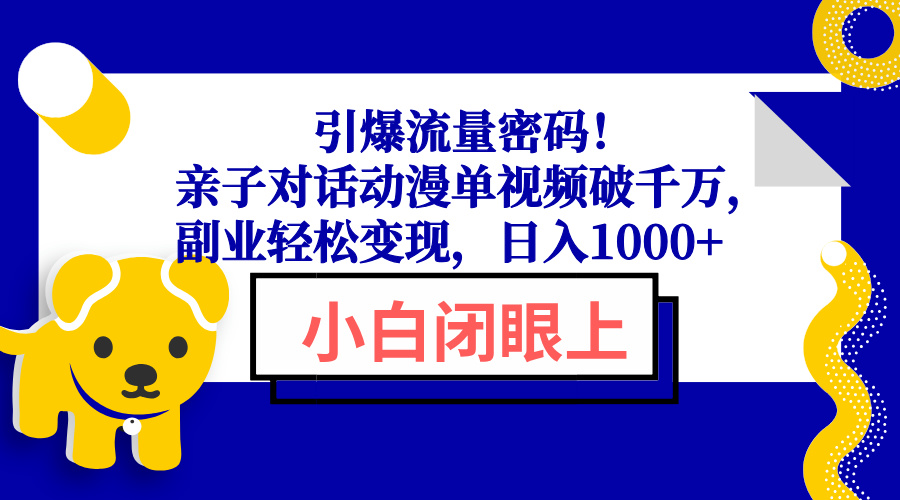 引爆流量密码！亲子对话动漫单视频破千万，副业轻松变现，日入1000+-必智轻创社