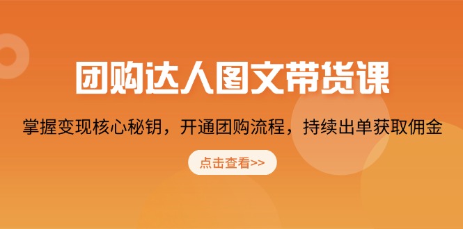 团购 达人图文带货课，掌握变现核心秘钥，开通团购流程，持续出单获取佣金-必智轻创社