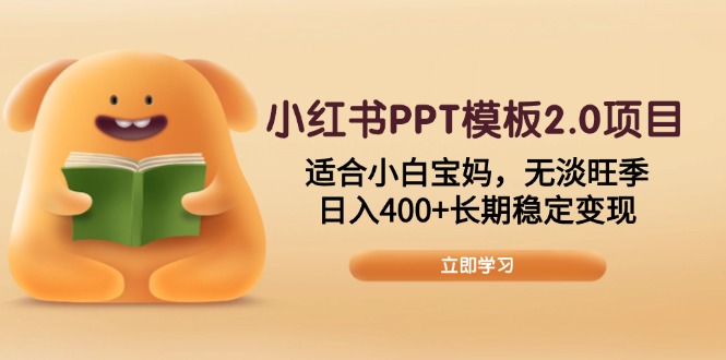 小红书PPT模板2.0项目，适合小白宝妈，无淡旺季，日入400+长期稳定变现-必智轻创社