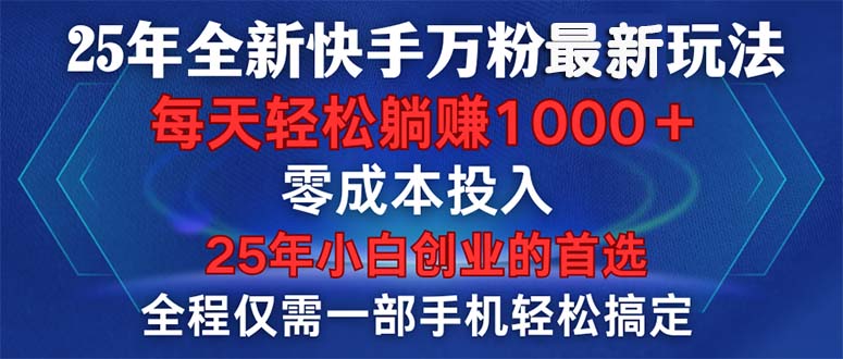 25年全新快手万粉玩法，全程一部手机轻松搞定，一分钟两条作品，零成本…-必智轻创社