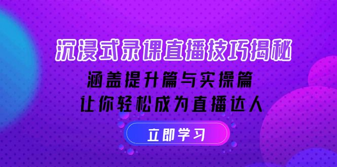 沉浸式-录课直播技巧揭秘：涵盖提升篇与实操篇, 让你轻松成为直播达人-必智轻创社